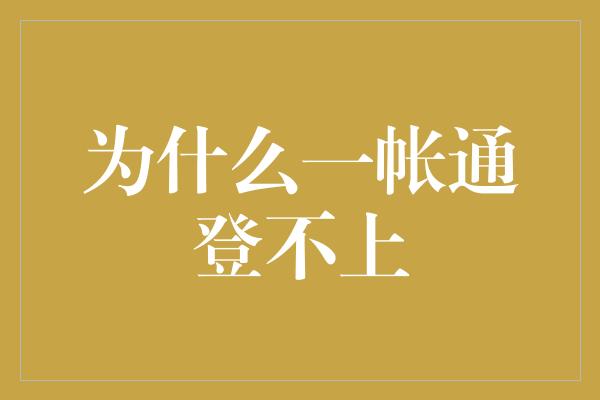 为什么一帐通登不上