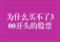 股市新手的困扰：为何买不了300开头的股票？