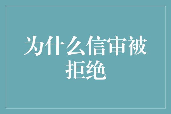 为什么信审被拒绝