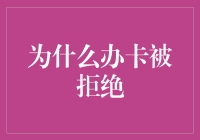 为啥办卡总是被拒？是我得罪银行了吗？