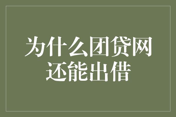 为什么团贷网还能出借