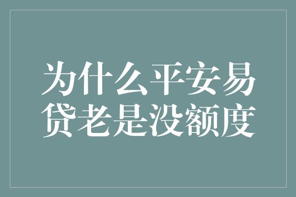 为什么平安易贷老是没额度