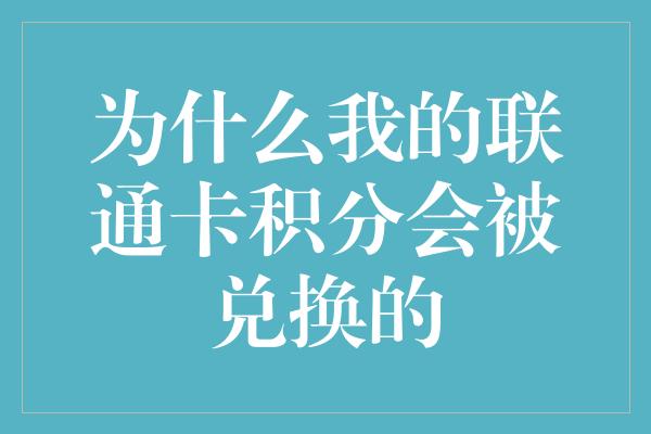 为什么我的联通卡积分会被兑换的