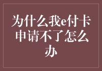 为什么我e付卡申请不了？解决办法在这里！