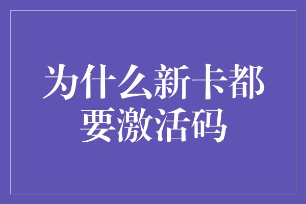 为什么新卡都要激活码