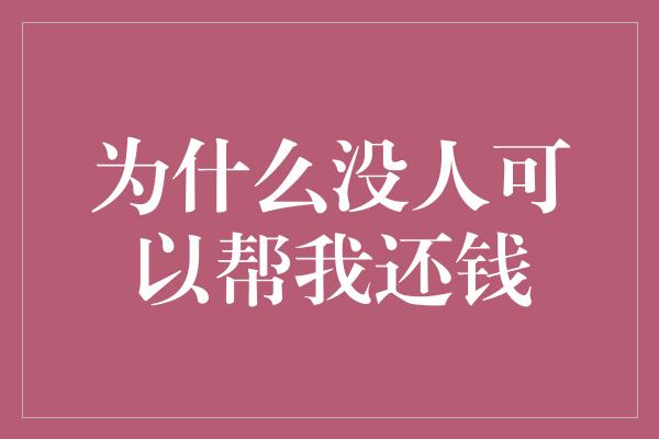 为什么没人可以帮我还钱