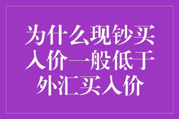 为什么现钞买入价一般低于外汇买入价