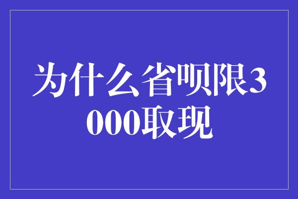 为什么省呗限3000取现