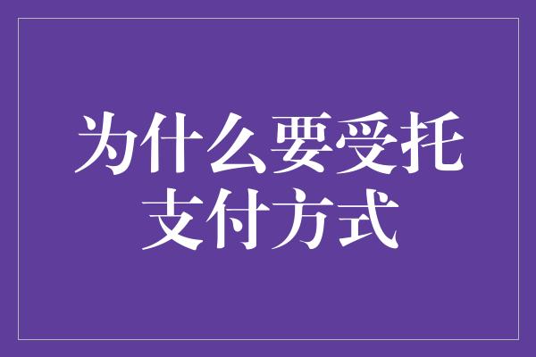 为什么要受托支付方式