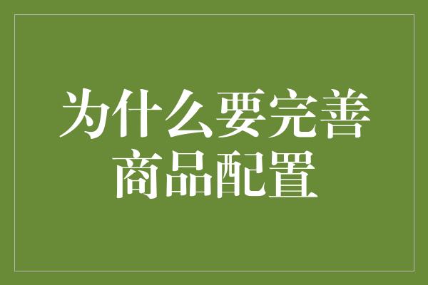 为什么要完善商品配置