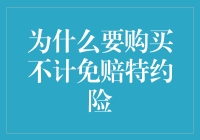 为什么购买不计免赔特约险：全面解析其重要性与优势