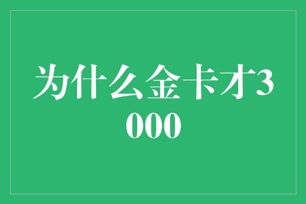 为什么金卡才3000