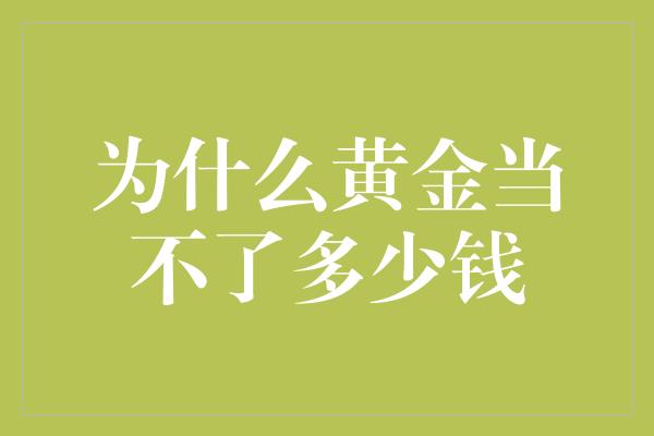 为什么黄金当不了多少钱