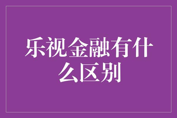 乐视金融有什么区别