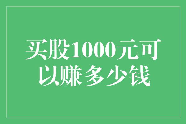 买股1000元可以赚多少钱