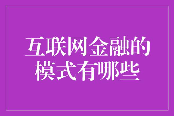 互联网金融的模式有哪些