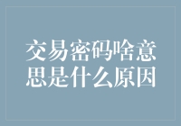 交易密码啥意思是什么原因：让我们一起揭开神秘面纱