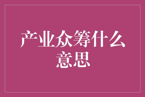 产业众筹什么意思