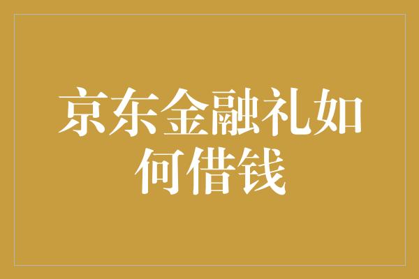 京东金融礼如何借钱