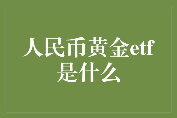 人民币黄金etf是什么