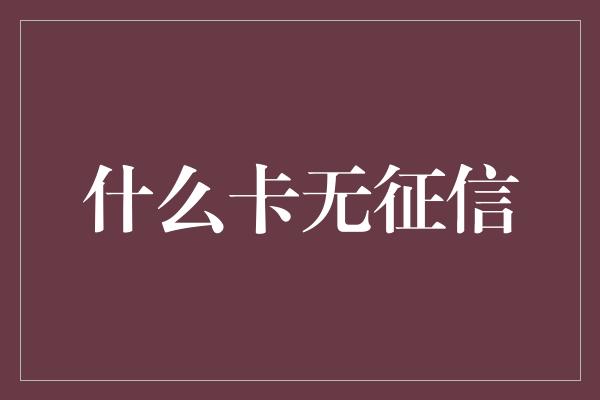 什么卡无征信