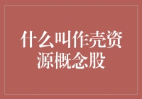 什么叫作壳资源概念股？江湖传言和真相大揭秘