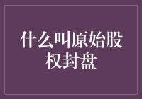 什么是原始股权封盘？背后的秘密大揭秘！