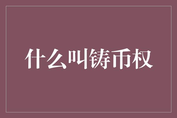 什么叫铸币权