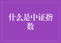 中证指数是什么？如何解读这一重要金融市场指标？