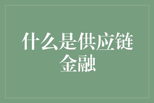 什么是供应链金融