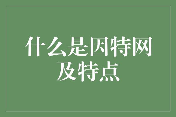 什么是因特网及特点