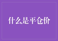 什么是平仓价：如何在金融市场中精确把握时机