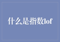 什么是LOF指数？解析指数基金与LOF的双重特性