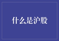 什么是沪股——上海证券交易所股票的深度解读