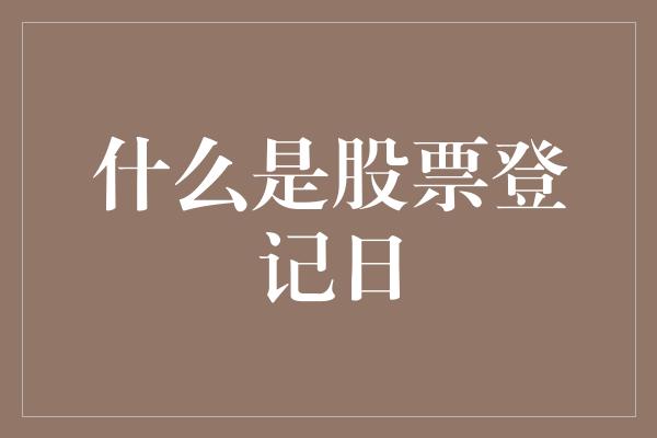 什么是股票登记日