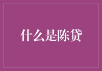 什么是陈贷：理解商业银行不良贷款的形成与处理