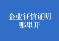 企业征信证明哪里开？请假去火星也要带上这张纸！