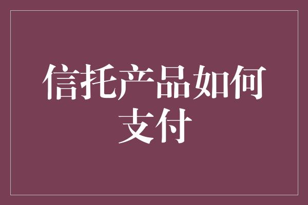 信托产品如何支付