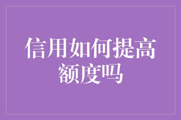 信用如何提高额度吗