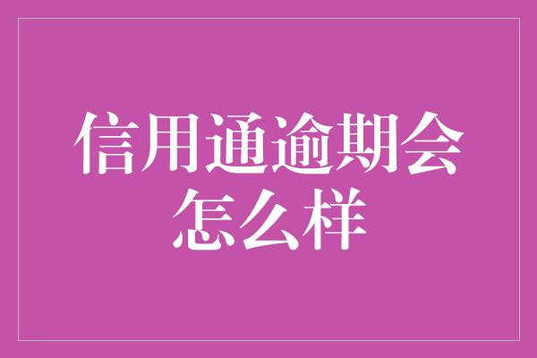 信用通逾期会怎么样