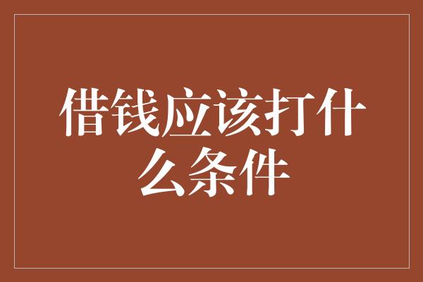 借钱应该打什么条件