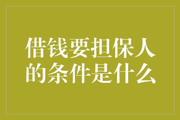 借钱要担保人的条件是什么