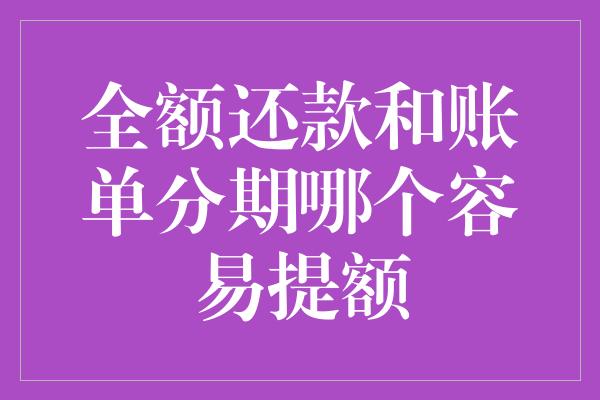 全额还款和账单分期哪个容易提额