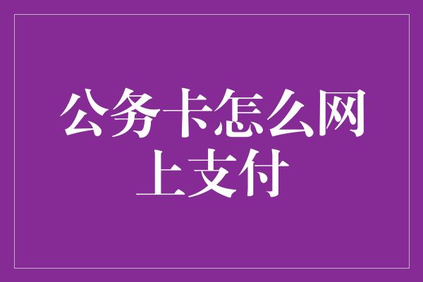 公务卡怎么网上支付