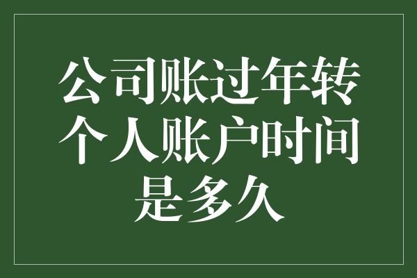 公司账过年转个人账户时间是多久