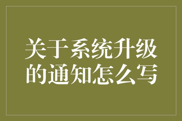 关于系统升级的通知怎么写