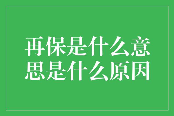 再保是什么意思是什么原因