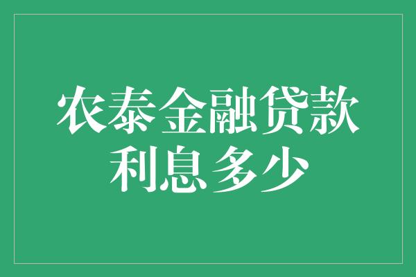 农泰金融贷款利息多少