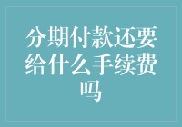 分期付款还要给什么手续费吗？搞清楚这些事项帮你规避风险