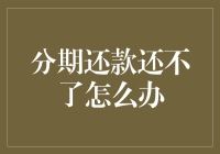 分期还款还不了怎么办？解决途径及建议指南